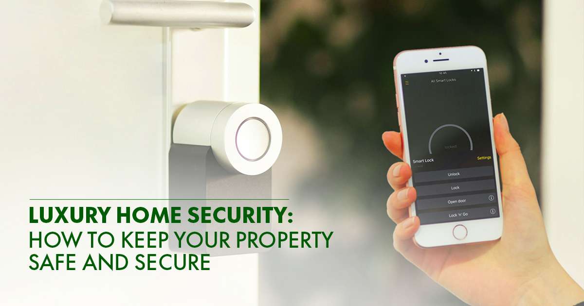 Luxury Home Security: How To Keep Your Property Safe and Secure