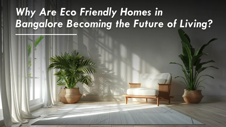 Why Are Eco-Friendly Homes in Bangalore Becoming the Future of Living